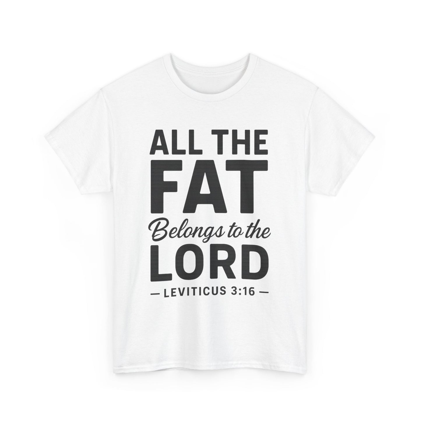 All The Fat Belongs To The Lord - All Scripture Unisex Tee - Leviticus 3:16 - All the Fat Belongs to the Lord - Playful Take on Scripture