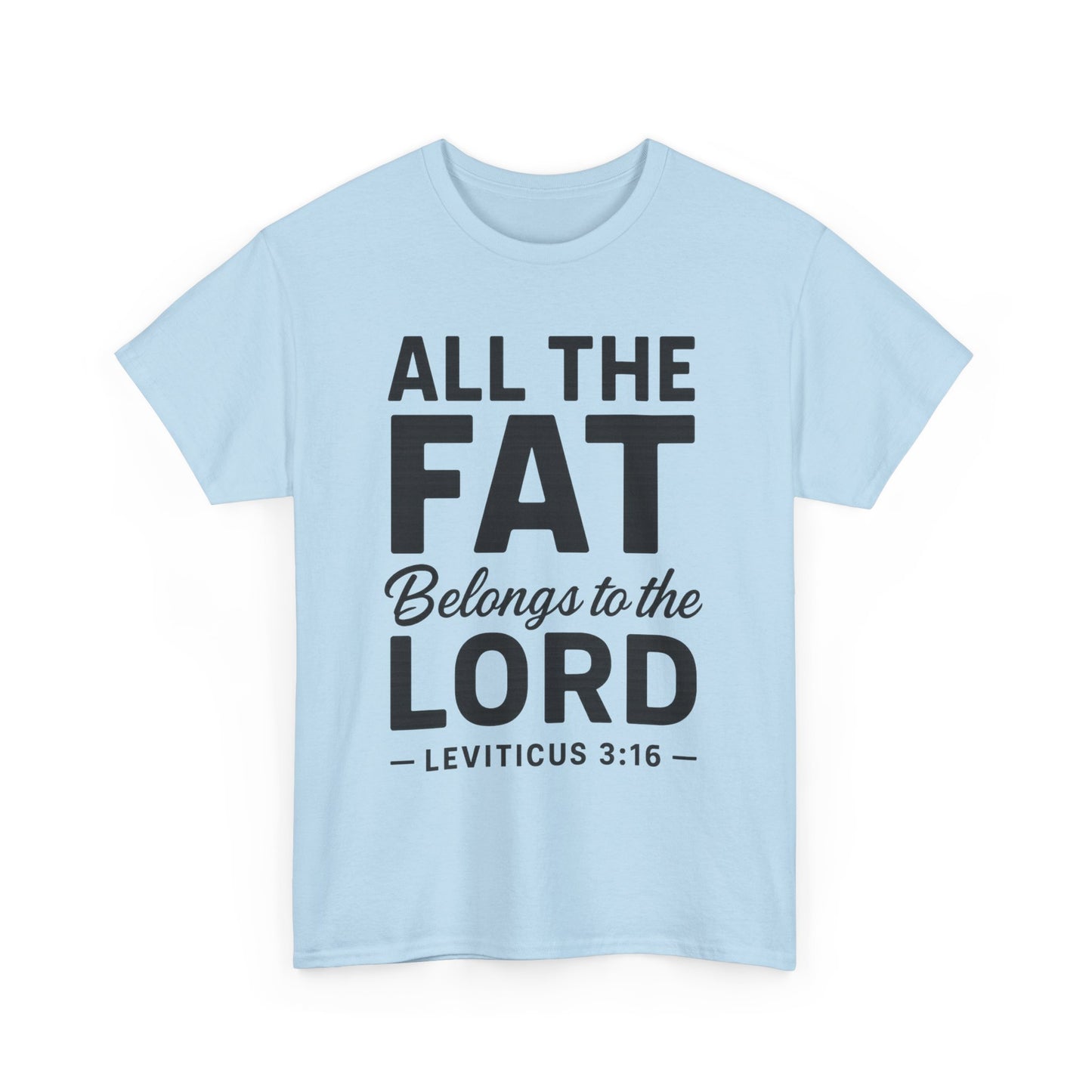 All The Fat Belongs To The Lord - All Scripture Unisex Tee - Leviticus 3:16 - All the Fat Belongs to the Lord - Playful Take on Scripture