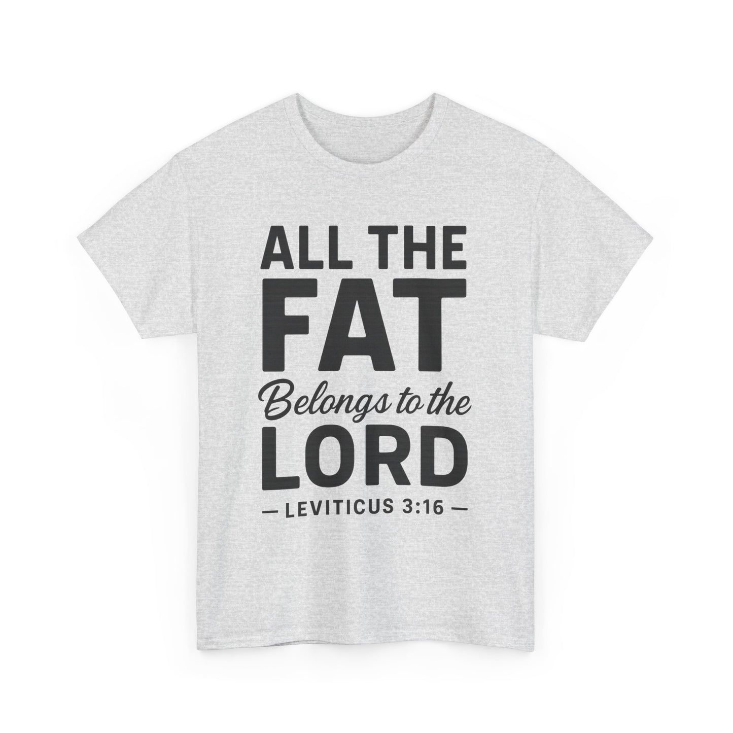 All The Fat Belongs To The Lord - All Scripture Unisex Tee - Leviticus 3:16 - All the Fat Belongs to the Lord - Playful Take on Scripture