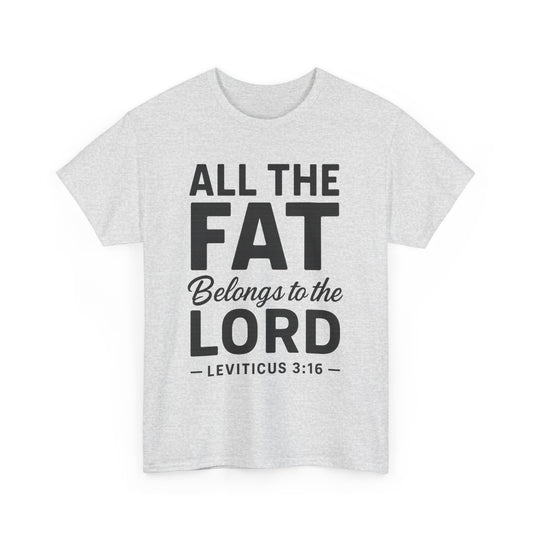 All The Fat Belongs To The Lord - All Scripture Unisex Tee - Leviticus 3:16 - All the Fat Belongs to the Lord - Playful Take on Scripture
