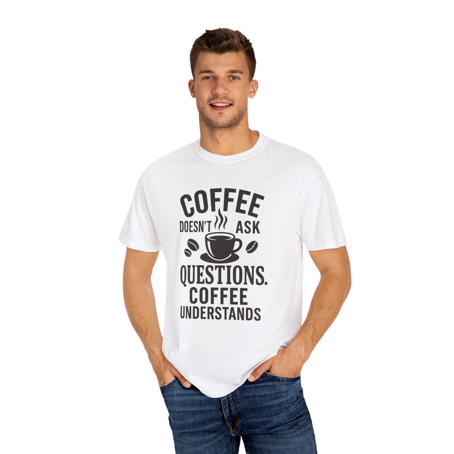 Coffee Doesn't Ask Questions - Coffee Lovers Unisex T-Shirt, Funny Graphic Tee, Gift for Coffee Addicts, Casual Wear, Coffee Enthusiast Apparel