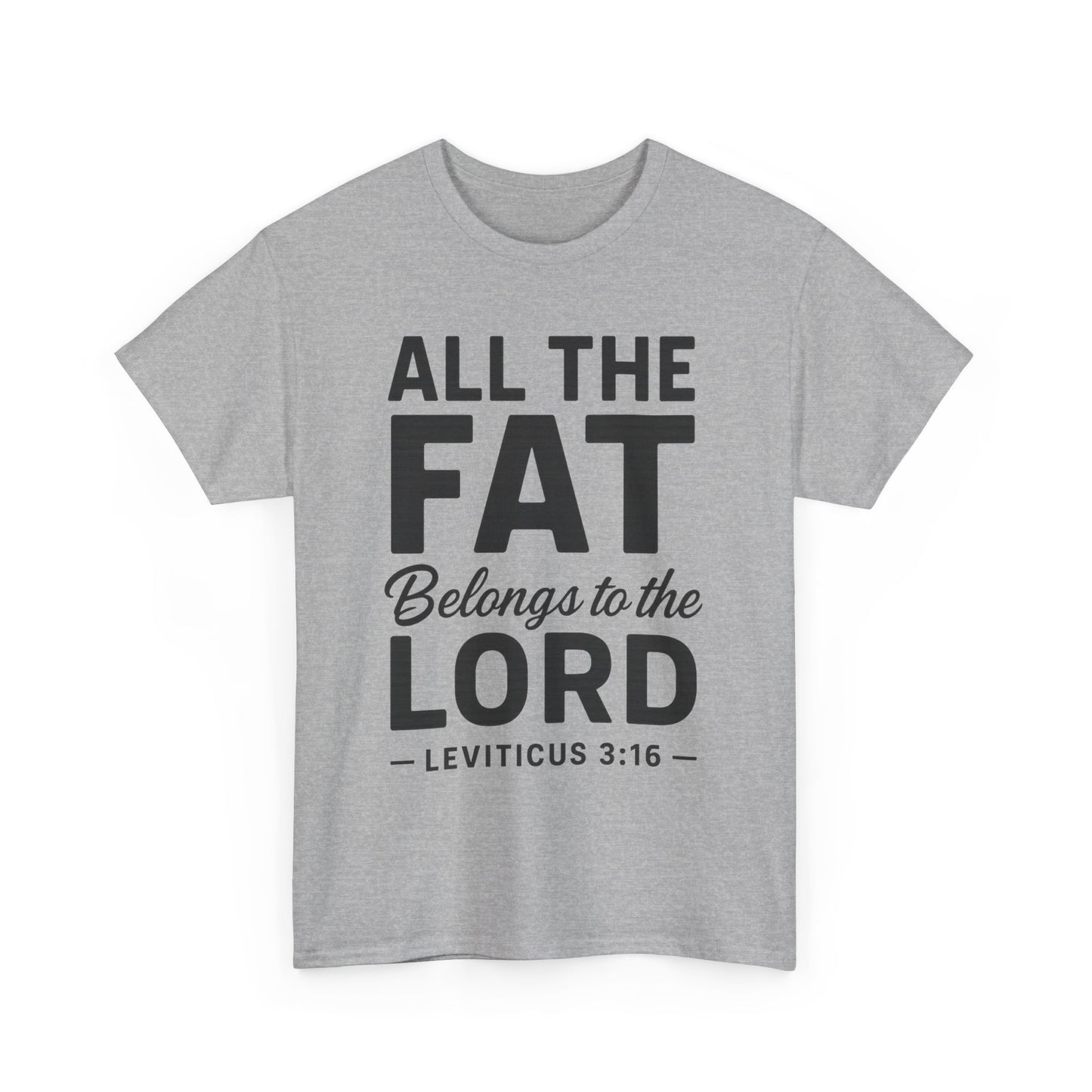 All The Fat Belongs To The Lord - All Scripture Unisex Tee - Leviticus 3:16 - All the Fat Belongs to the Lord - Playful Take on Scripture