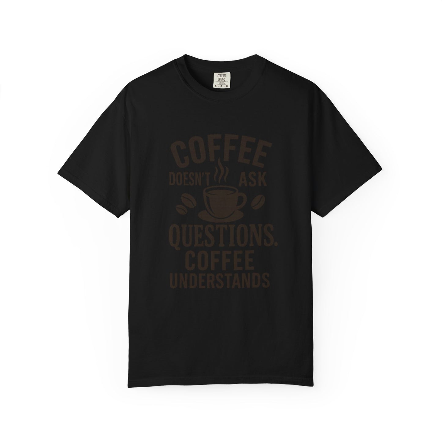 Coffee Doesn't Ask Questions - Coffee Lovers Unisex T-Shirt, Funny Graphic Tee, Gift for Coffee Addicts, Casual Wear, Coffee Enthusiast Apparel