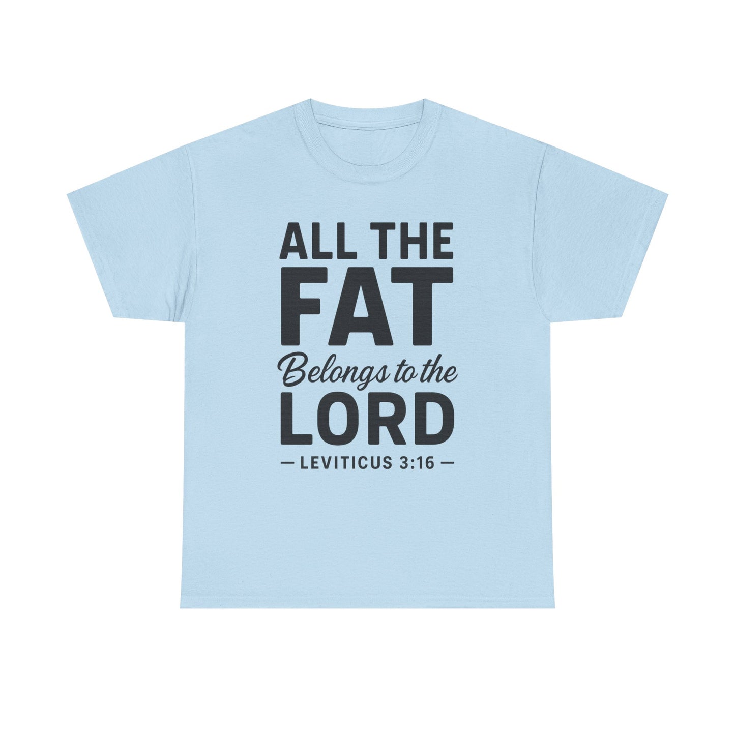 All The Fat Belongs To The Lord - All Scripture Unisex Tee - Leviticus 3:16 - All the Fat Belongs to the Lord - Playful Take on Scripture