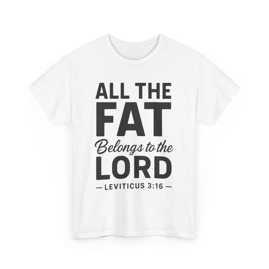 All The Fat Belongs To The Lord - All Scripture Unisex Tee - Leviticus 3:16 - All the Fat Belongs to the Lord - Playful Take on Scripture